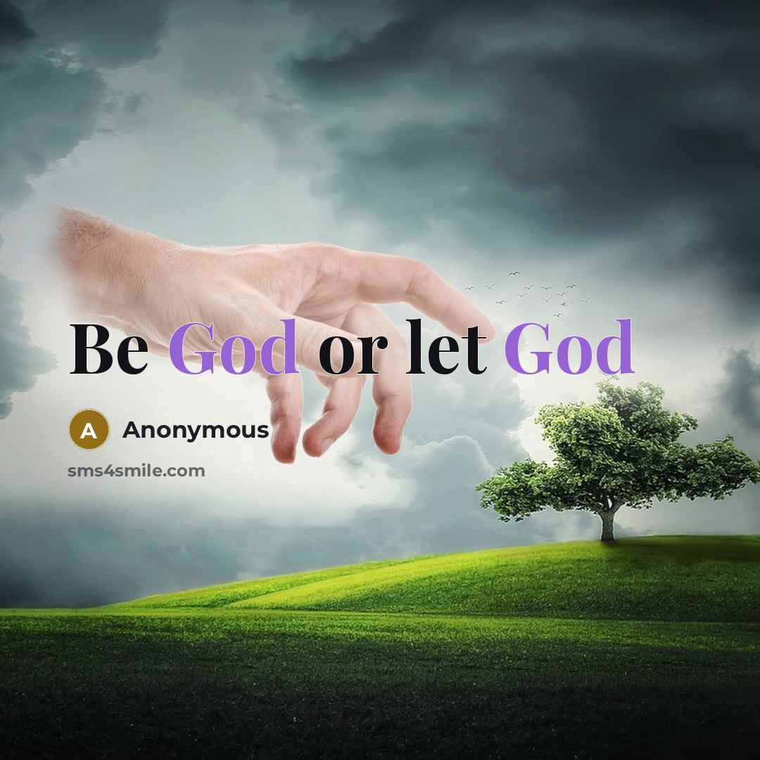 “Be God or let God” quote by Anonymous