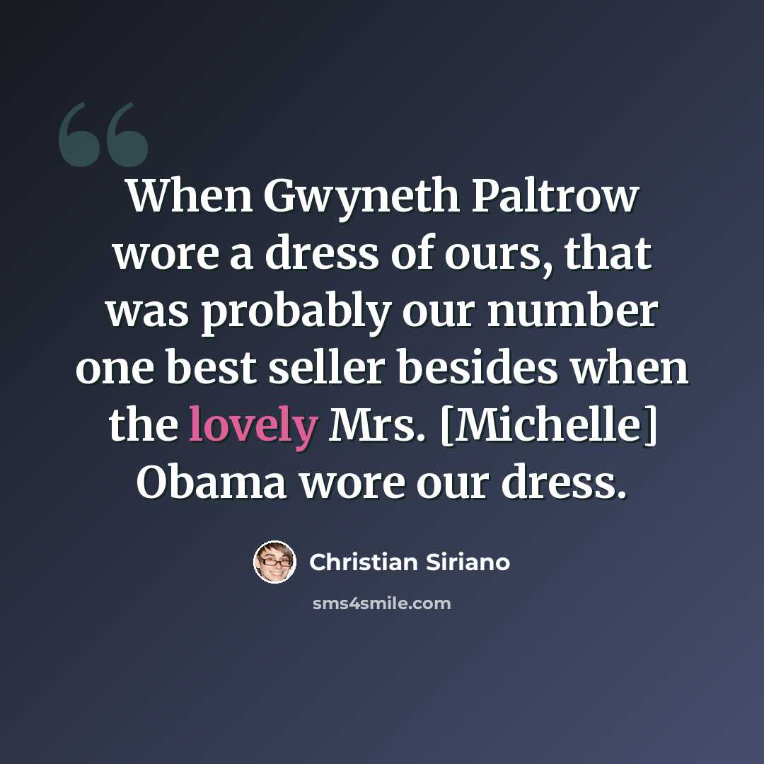 “When Gwyneth Paltrow wore a dress of ours, that was probably our number one best seller besides when the lovely Mrs. [Michelle] Obama wore our dress.” quote by Christian Siriano