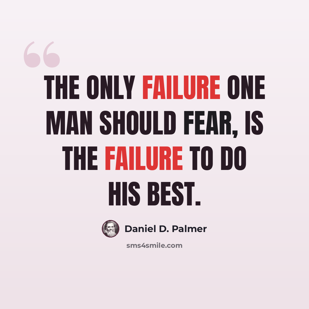 “The only failure one man should fear, is the failure to do his best.” quote by Daniel D. Palmer