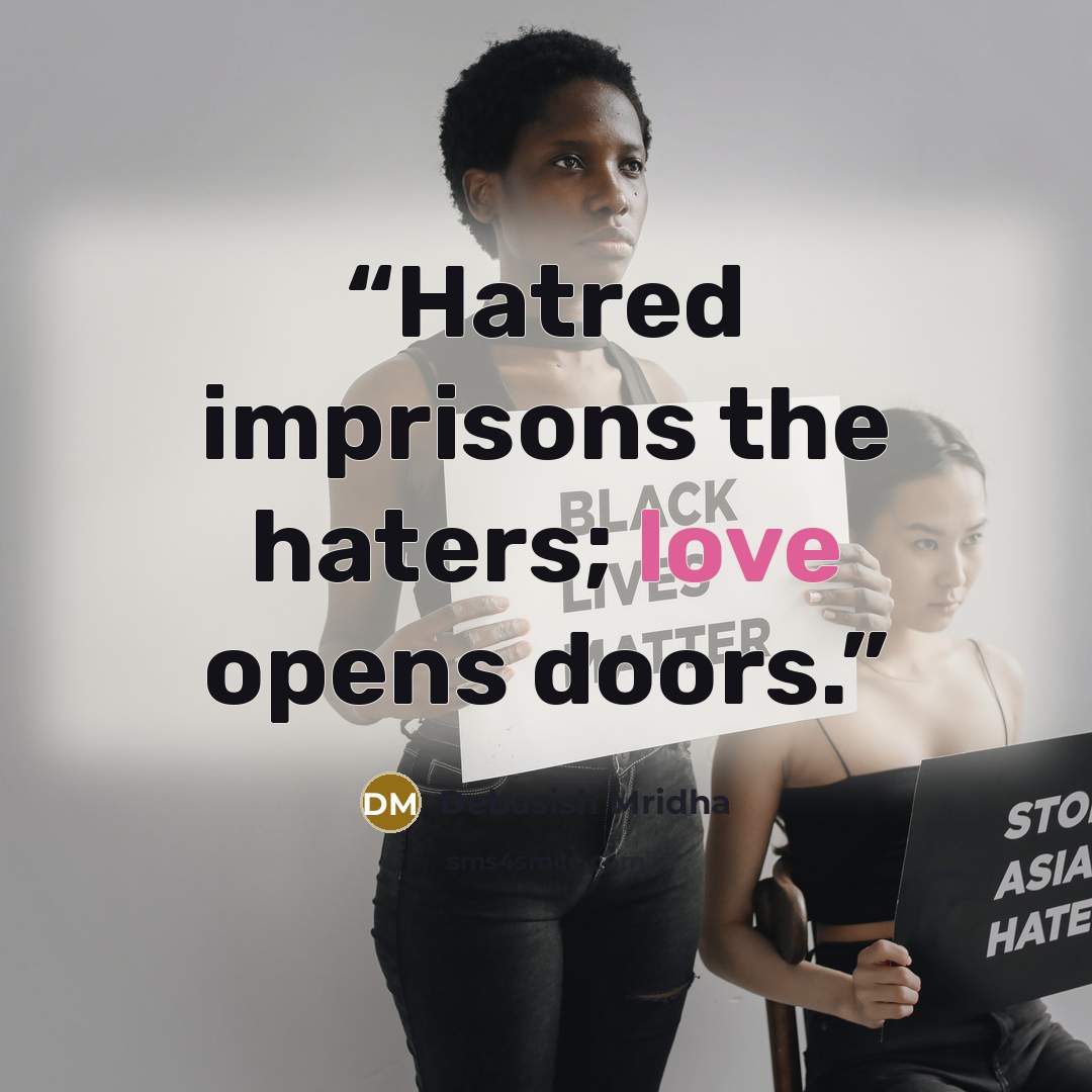 “Hatred imprisons the haters; love opens doors.” quote by Debasish Mridha
