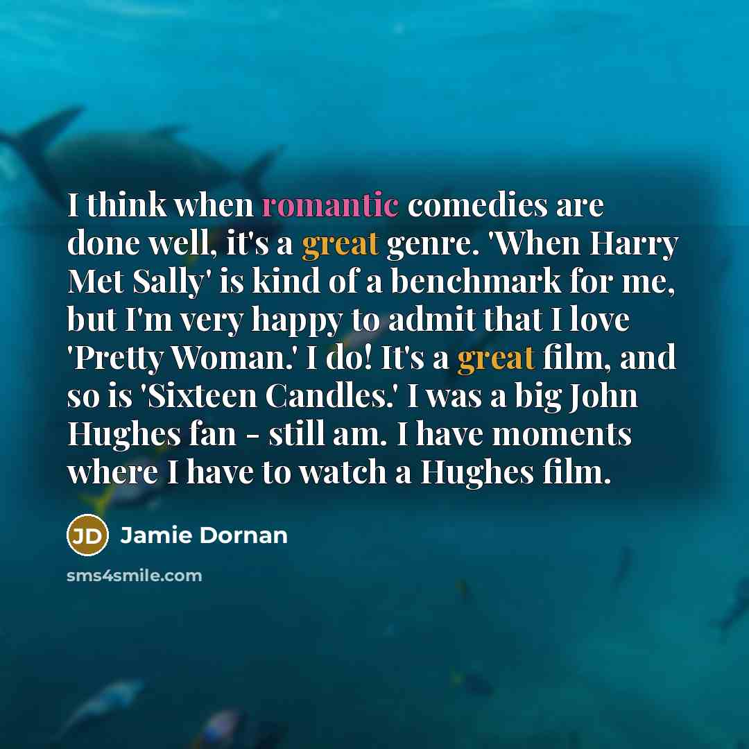 “I think when romantic comedies are done well, it's a great genre. 'When Harry Met Sally' is kind of a benchmark for me, but I'm very happy to admit that I love 'Pretty Woman.' I do! It's a great film, and so is 'Sixteen Candles.' I was a big John Hughes fan - still am. I have moments where I have…” quote by Jamie Dornan