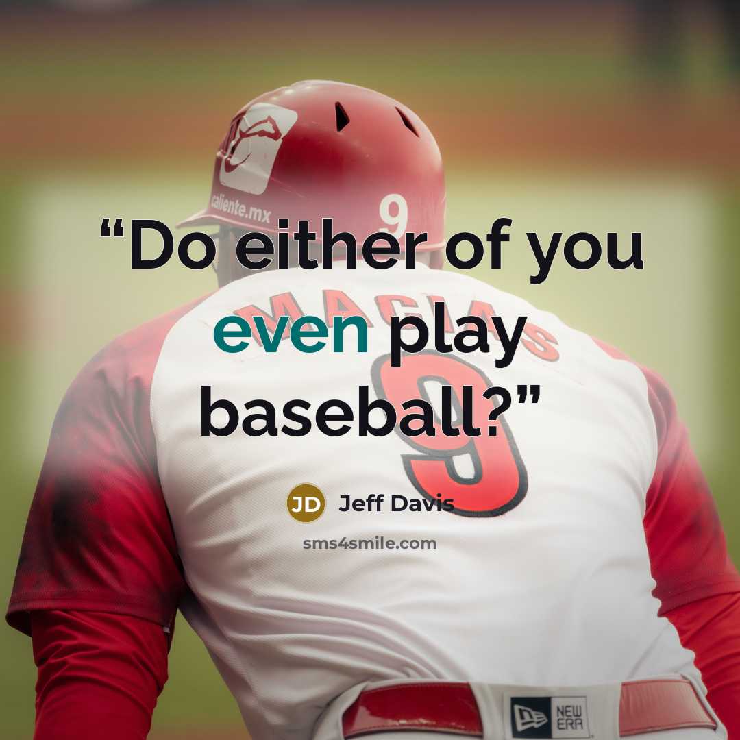 “Do either of you even play baseball?” quote by Jeff Davis