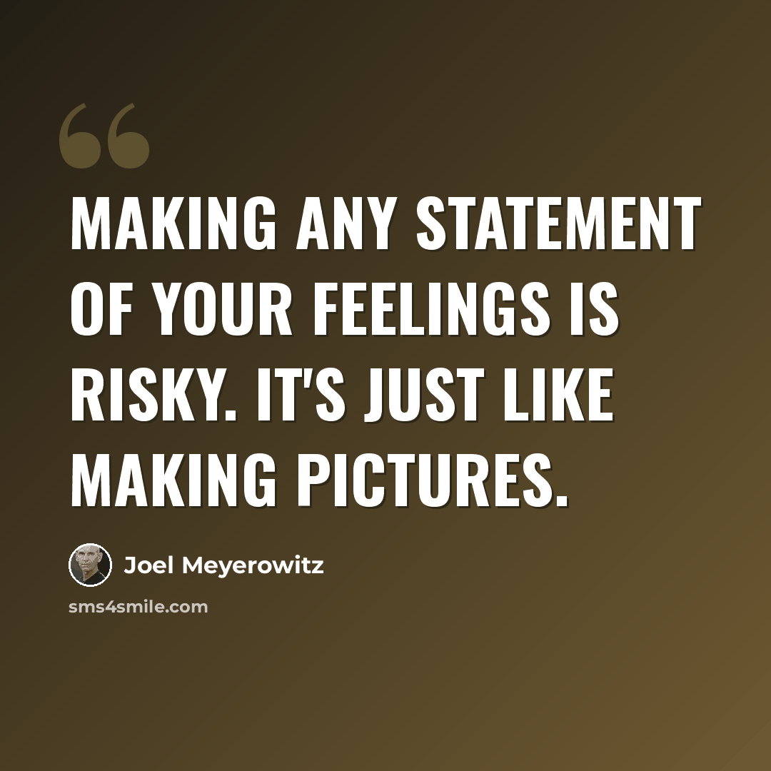“Making any statement of your feelings is risky. It's just like making pictures.” quote by Joel Meyerowitz