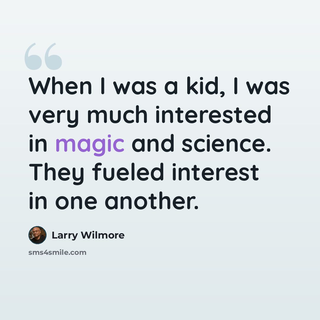 “When I was a kid, I was very much interested in magic and science. They fueled interest in one another.” quote by Larry Wilmore