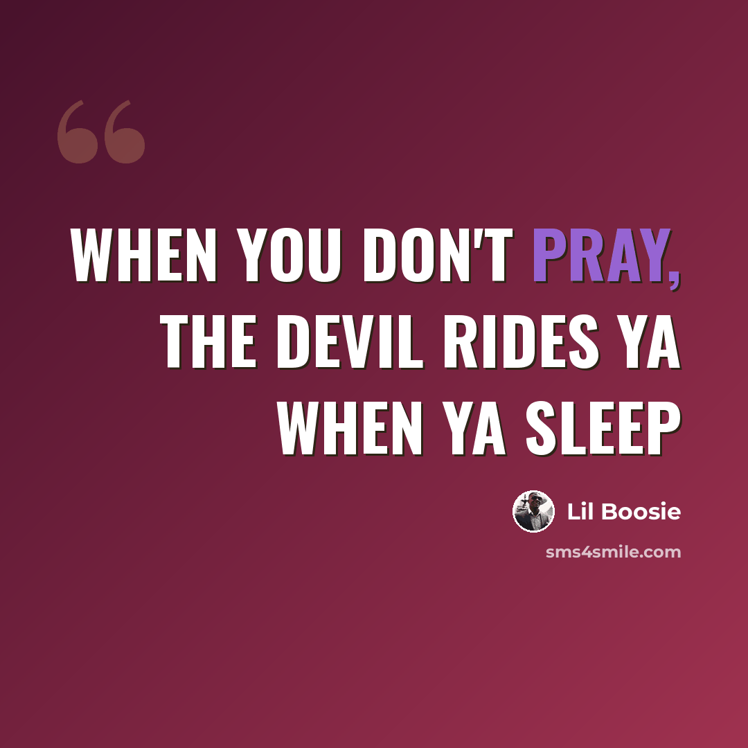 “When you don't pray, the devil rides ya when ya sleep” quote by Lil Boosie