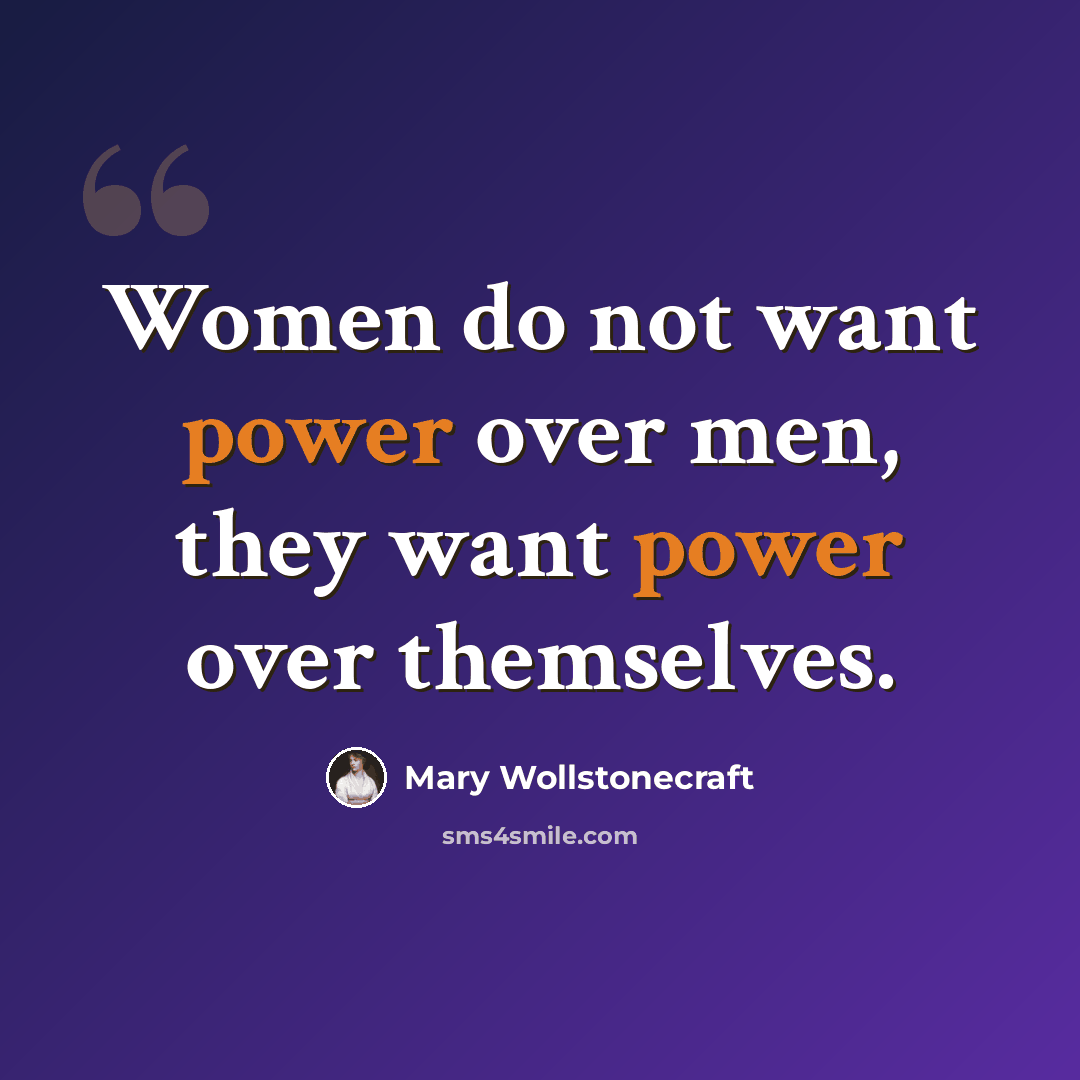 “Women do not want power over men, they want power over themselves.” quote by Mary Wollstonecraft