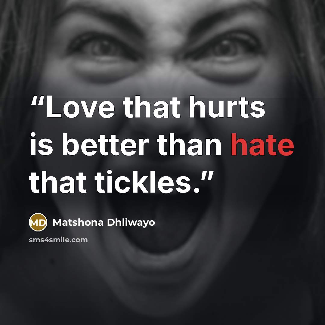 “Love that hurts is better than hate that tickles.” quote by Matshona Dhliwayo