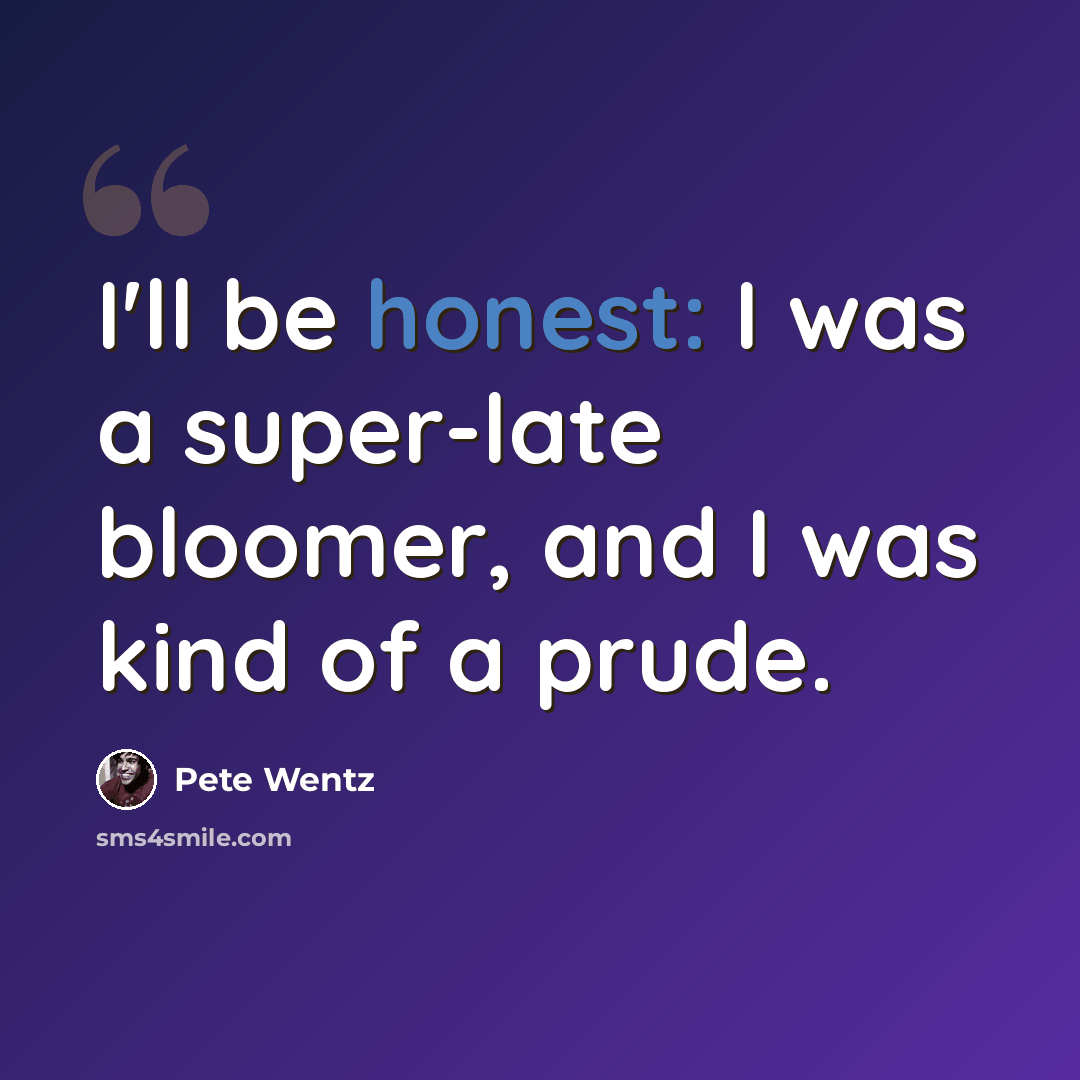 “I'll be honest: I was a super-late bloomer, and I was kind of a prude.” quote by Pete Wentz