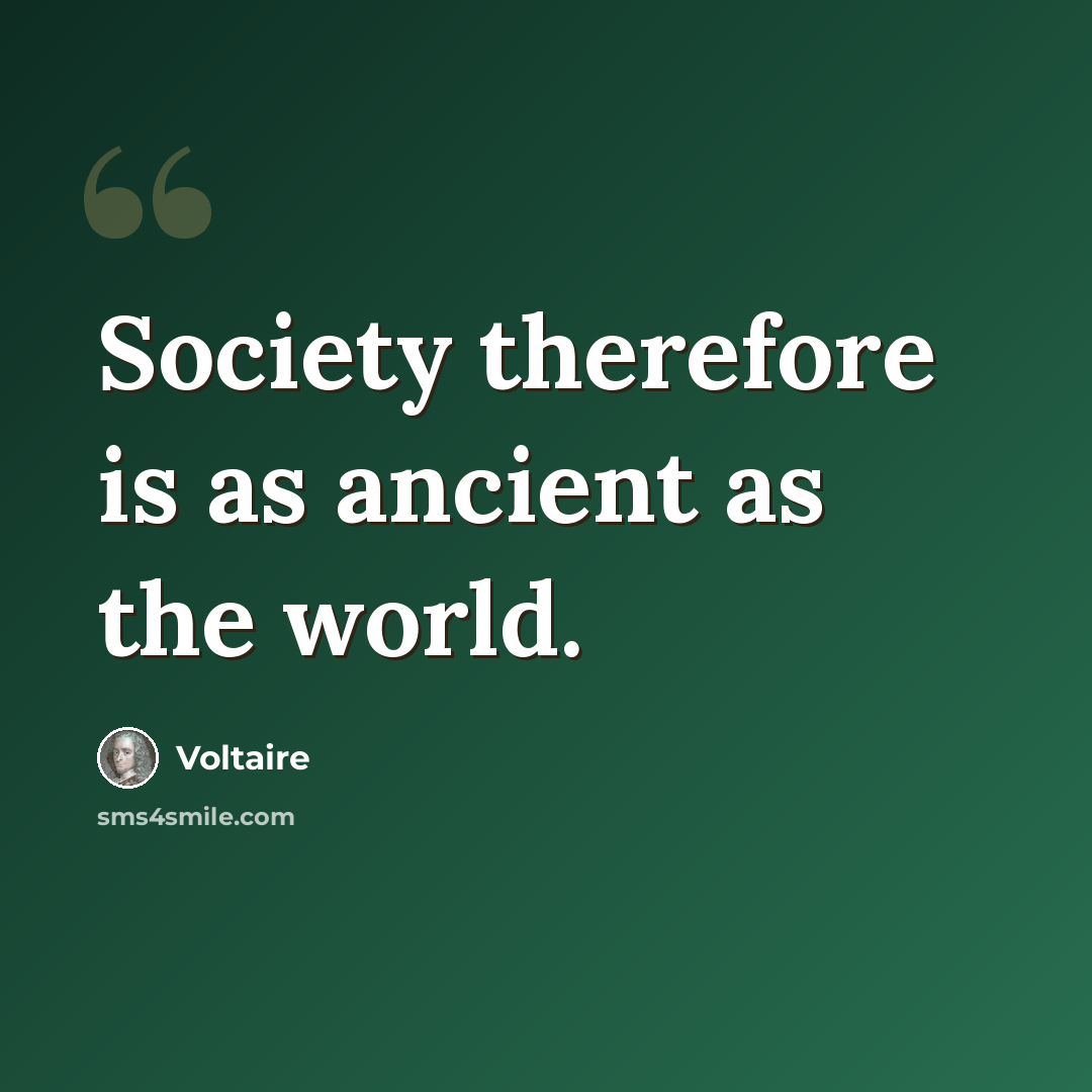 “Society therefore is as ancient as the world.” quote by Voltaire