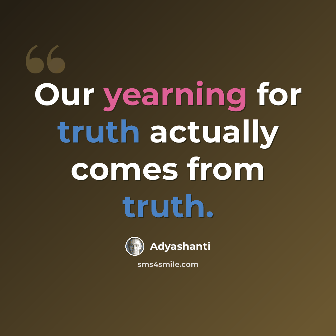 “Our yearning for truth actually comes from truth.” quote by Adyashanti