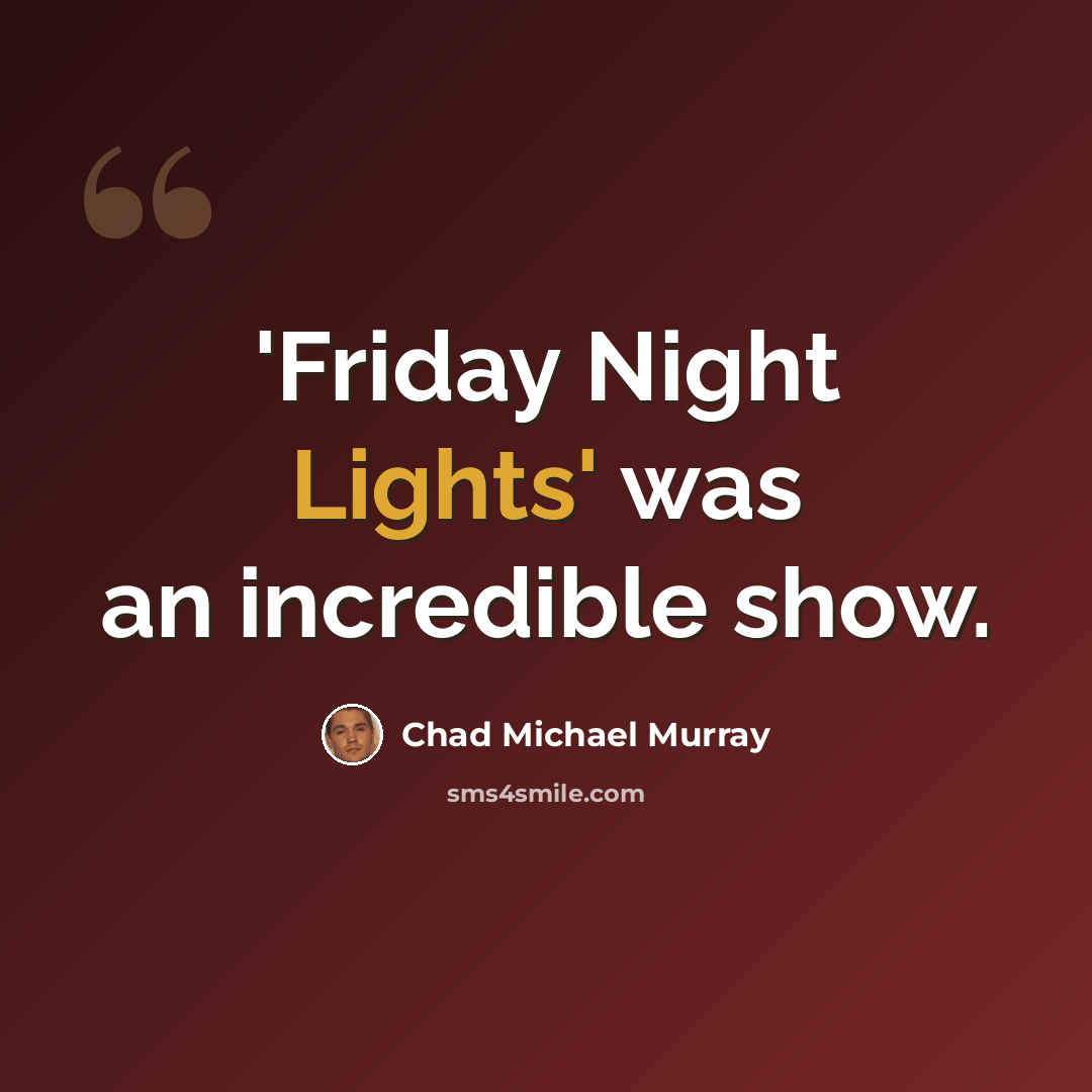 “'Friday Night Lights' was an incredible show.” quote by Chad Michael Murray