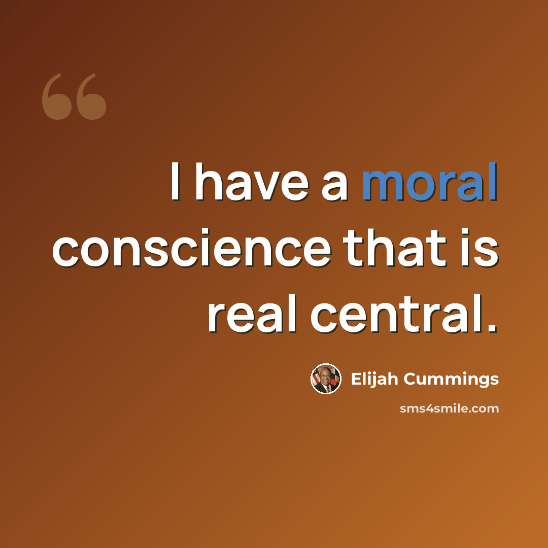 “I have a moral conscience that is real central.” quote by Elijah Cummings