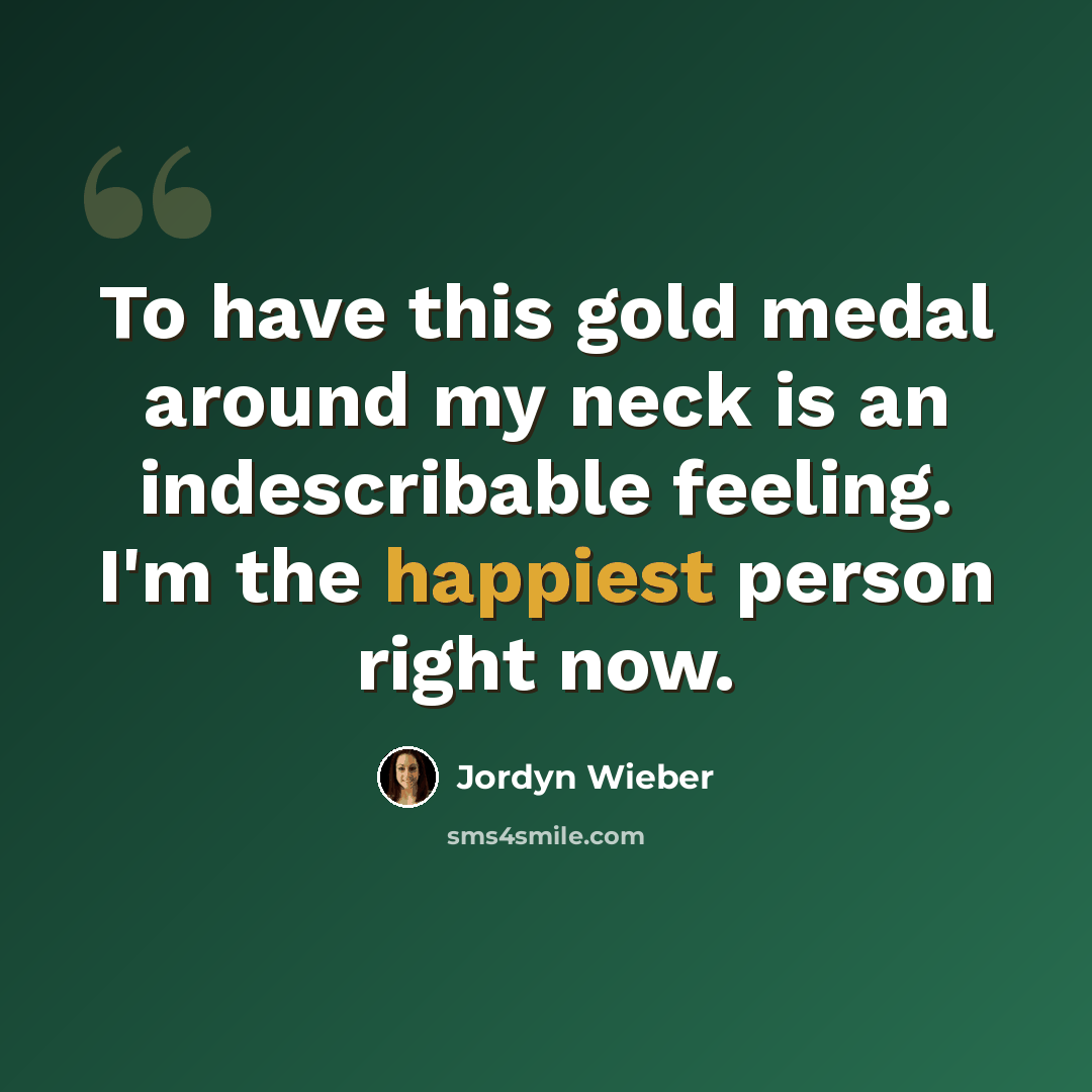 “To have this gold medal around my neck is an indescribable feeling. I'm the happiest person right now.” quote by Jordyn Wieber