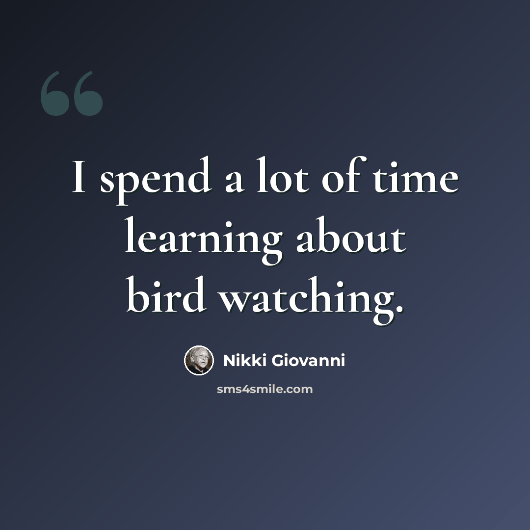 “I spend a lot of time learning about bird watching.” quote by Nikki Giovanni