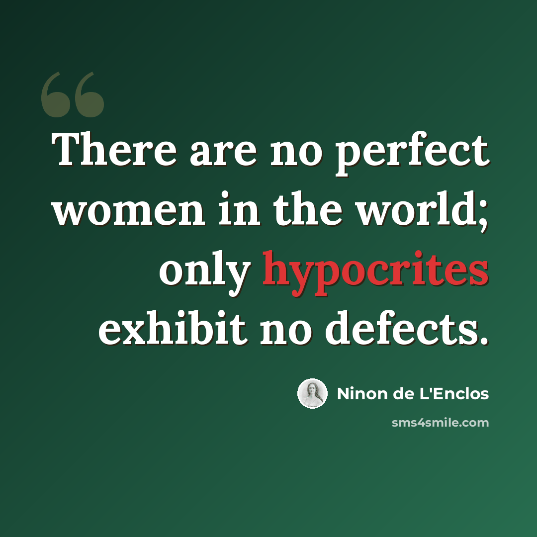“There are no perfect women in the world; only hypocrites exhibit no defects.” quote by Ninon de L'Enclos