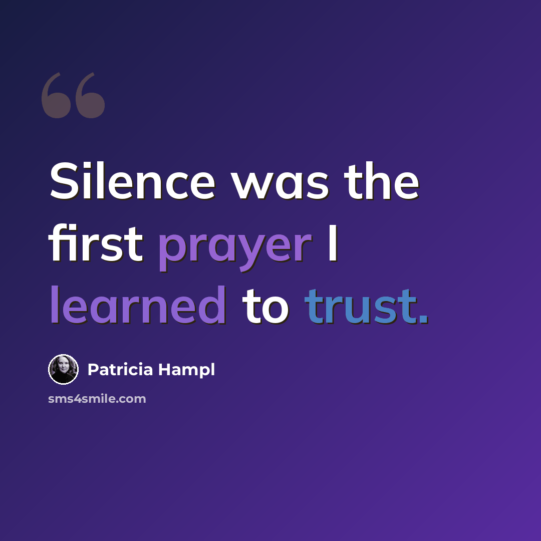 “Silence was the first prayer I learned to trust.” quote by Patricia Hampl
