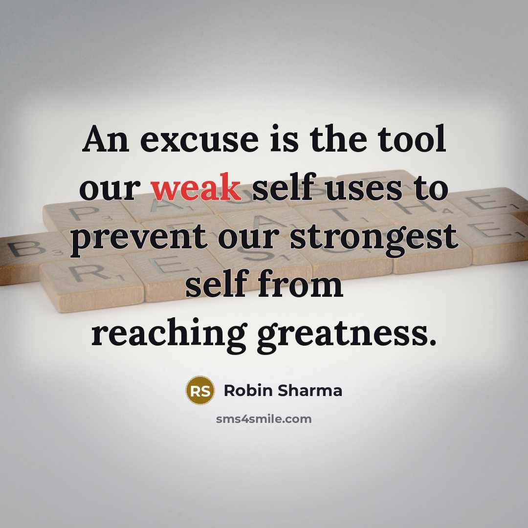 “An excuse is the tool our weak self uses to prevent our strongest self from reaching greatness.” quote by Robin Sharma