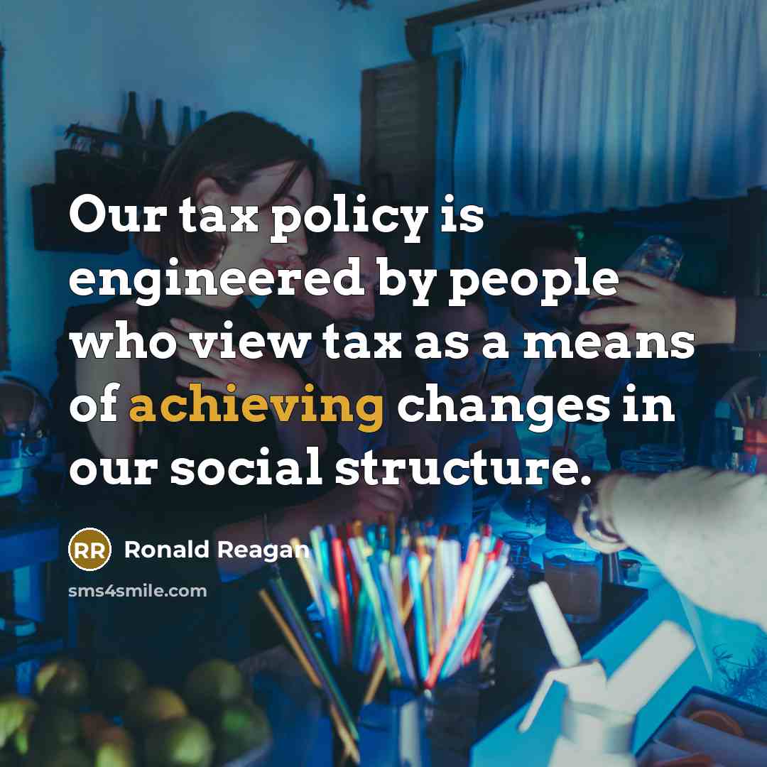 “Our tax policy is engineered by people who view tax as a means of achieving changes in our social structure.” quote by Ronald Reagan
