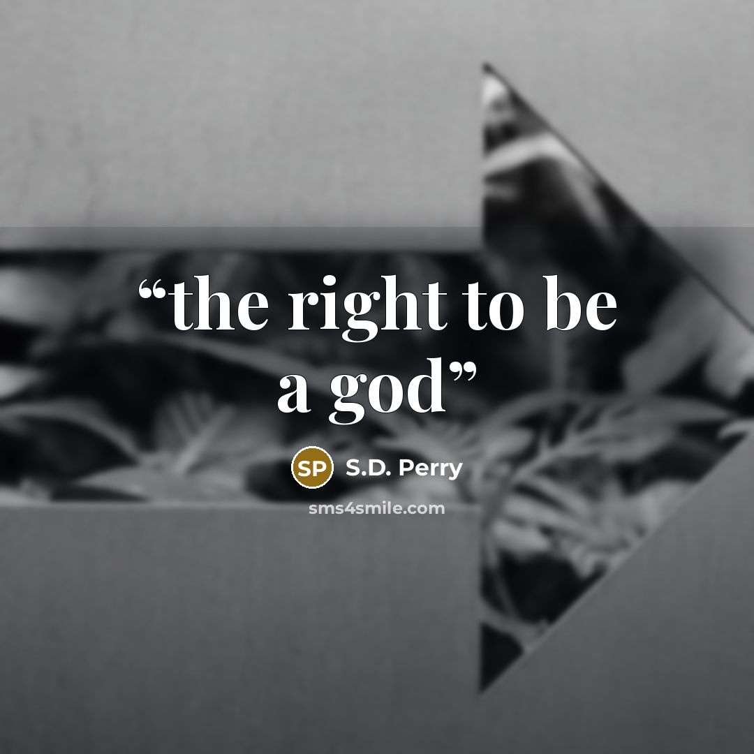 “the right to be a god” quote by S.D. Perry