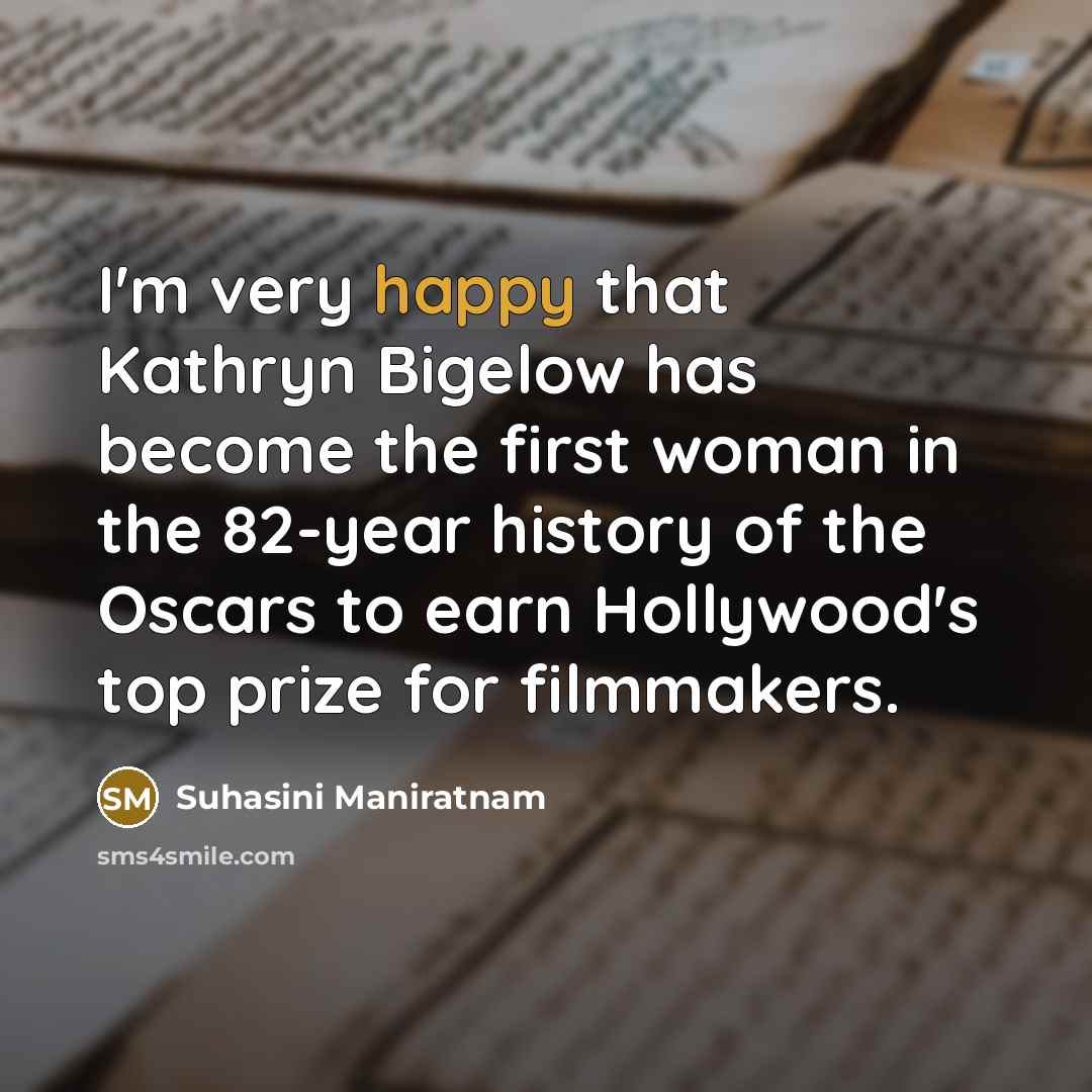 “I'm very happy that Kathryn Bigelow has become the first woman in the 82-year history of the Oscars to earn Hollywood's top prize for filmmakers.” quote by Suhasini Maniratnam