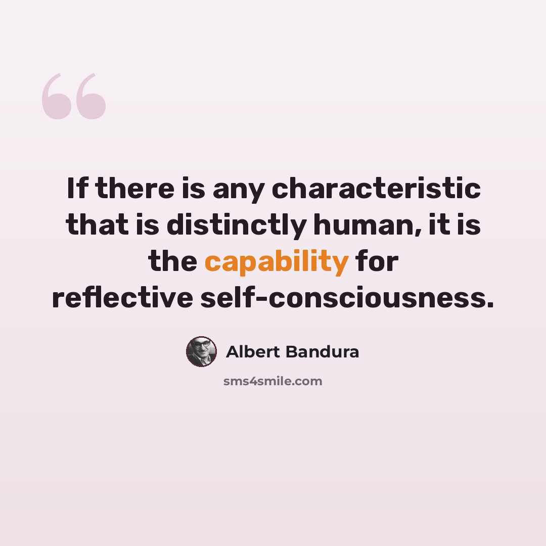 “If there is any characteristic that is distinctly human, it is the capability for reflective self-consciousness.” quote by Albert Bandura