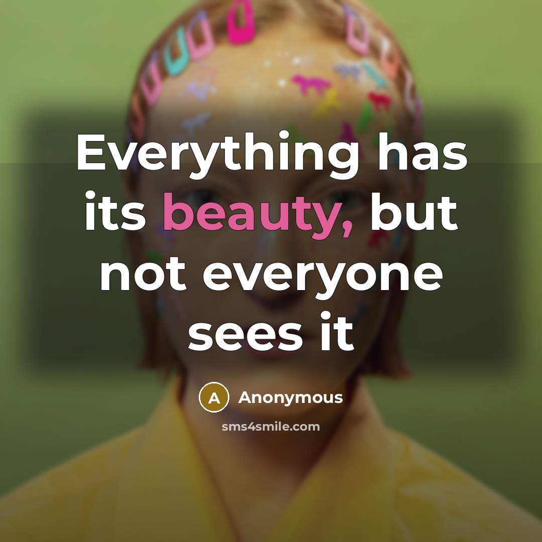 “Everything has its beauty, but not everyone sees it” quote by Anonymous