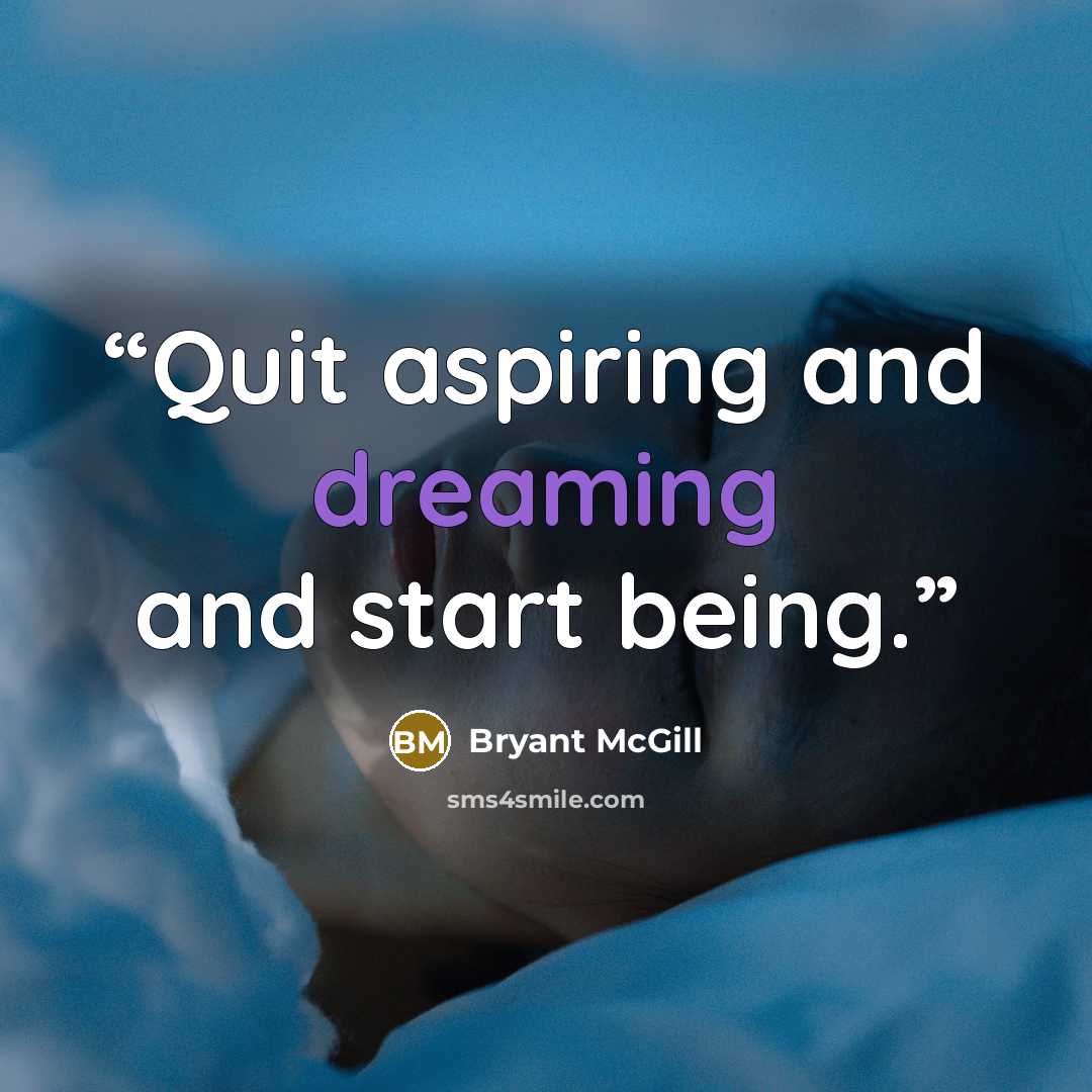 “Quit aspiring and dreaming and start being.” quote by Bryant McGill