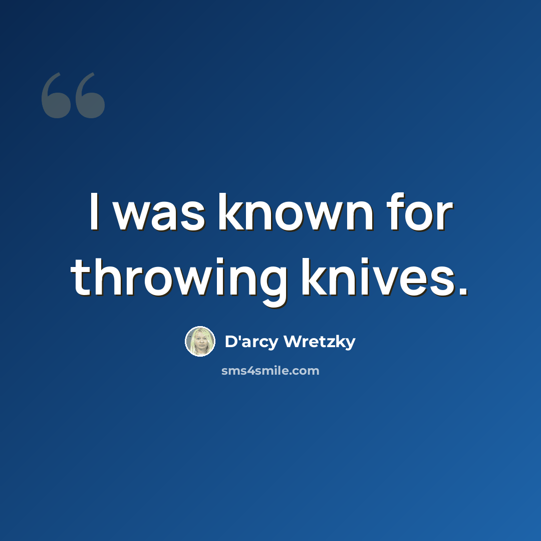 “I was known for throwing knives.” quote by D'arcy Wretzky