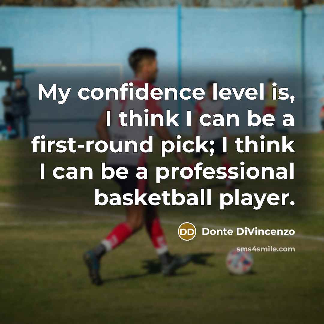“My confidence level is, I think I can be a first-round pick; I think I can be a professional basketball player.” quote by Donte DiVincenzo