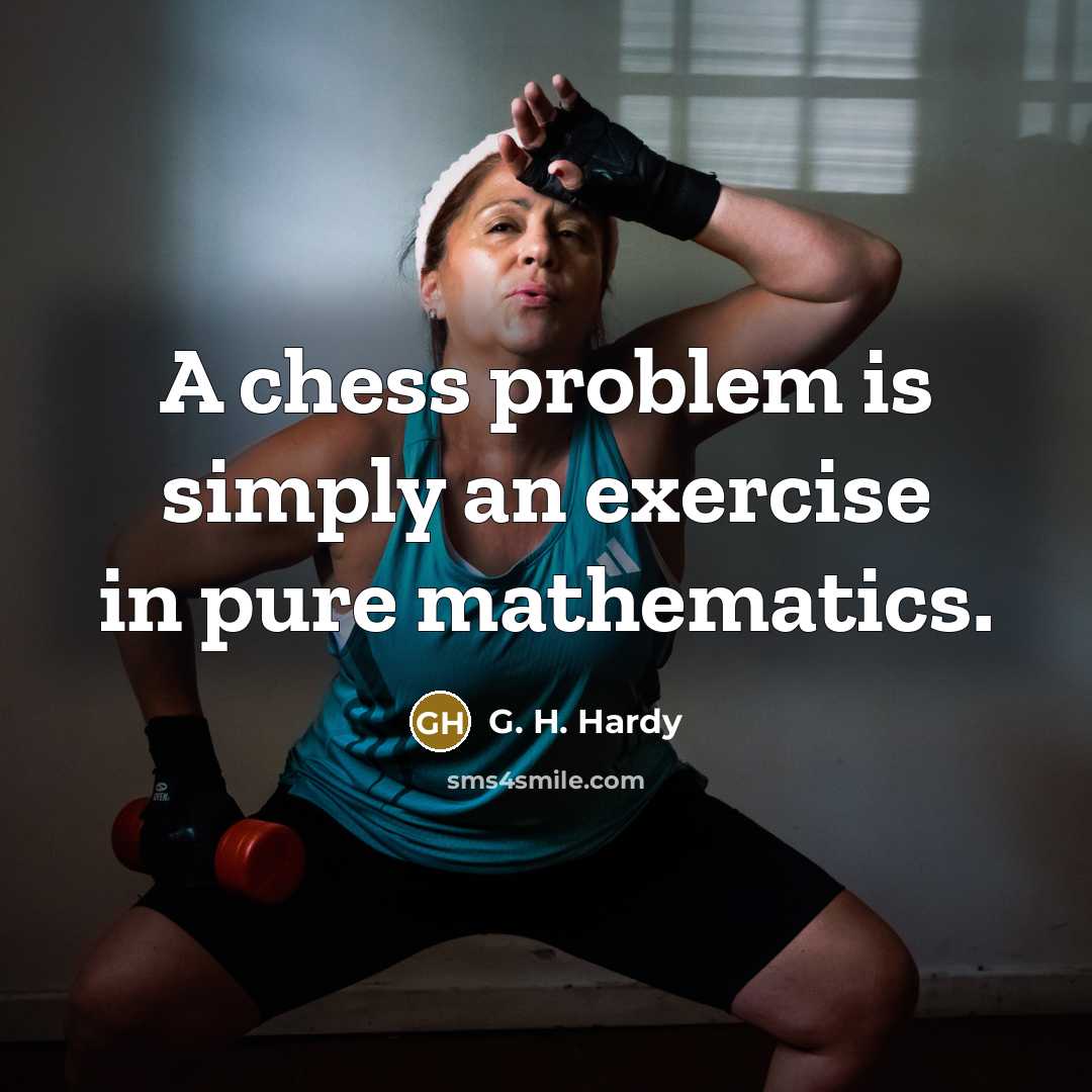 “A chess problem is simply an exercise in pure mathematics.” quote by G. H. Hardy
