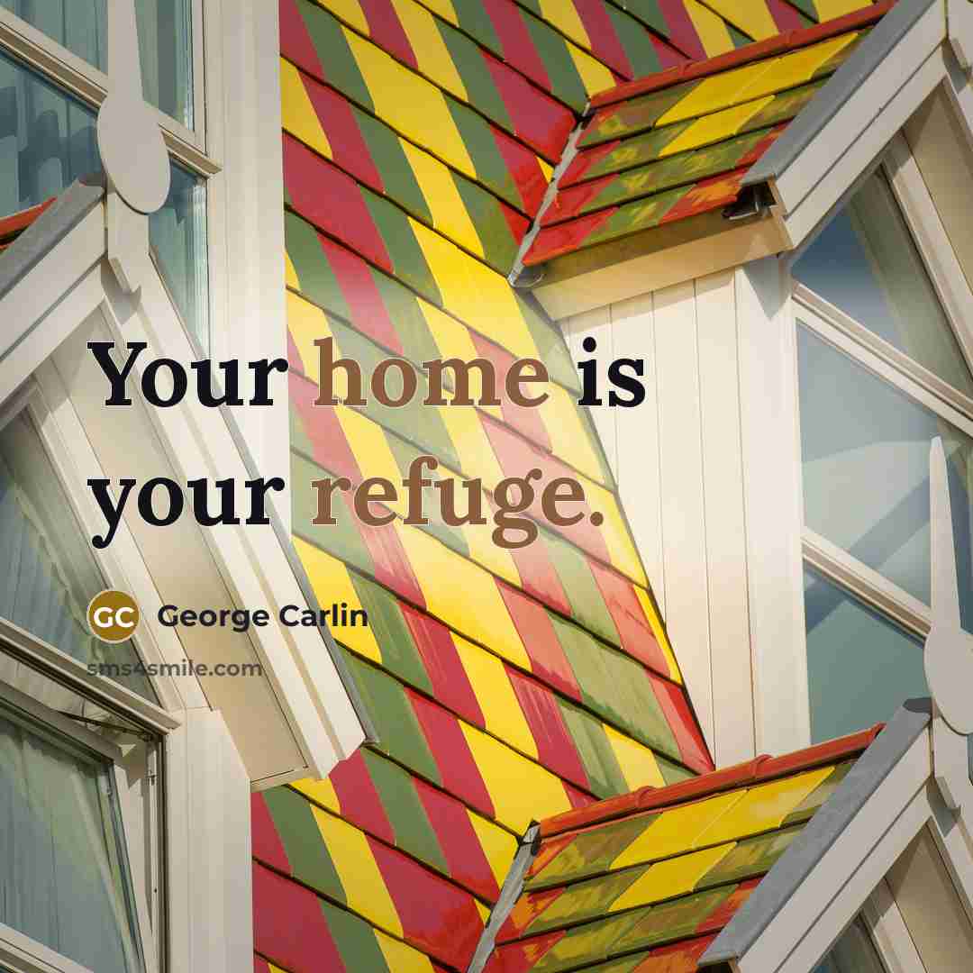 “Your home is your refuge.” quote by George Carlin