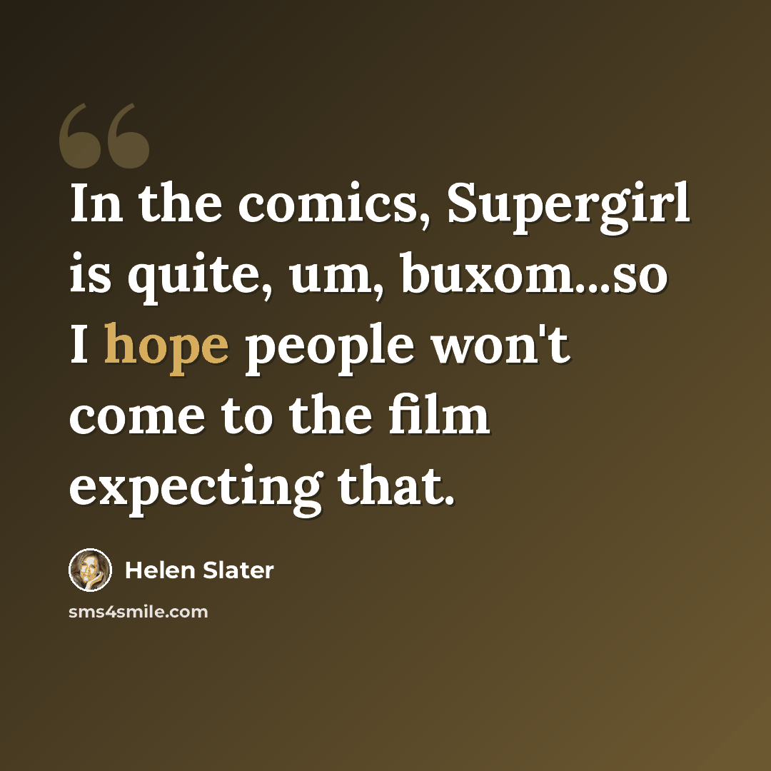 “In the comics, Supergirl is quite, um, buxom...so I hope people won't come to the film expecting that.” quote by Helen Slater