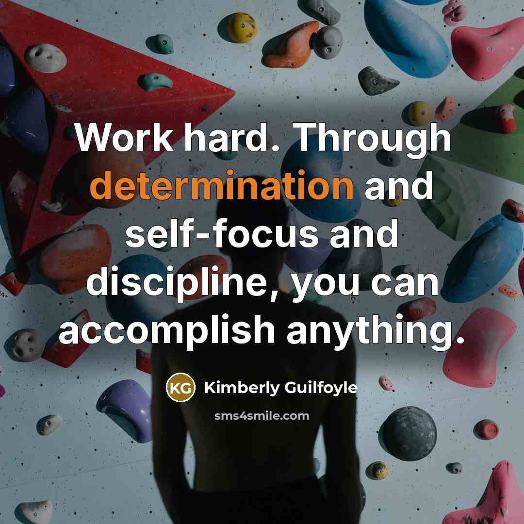“Work hard. Through determination and self-focus and discipline, you can accomplish anything.” quote by Kimberly Guilfoyle