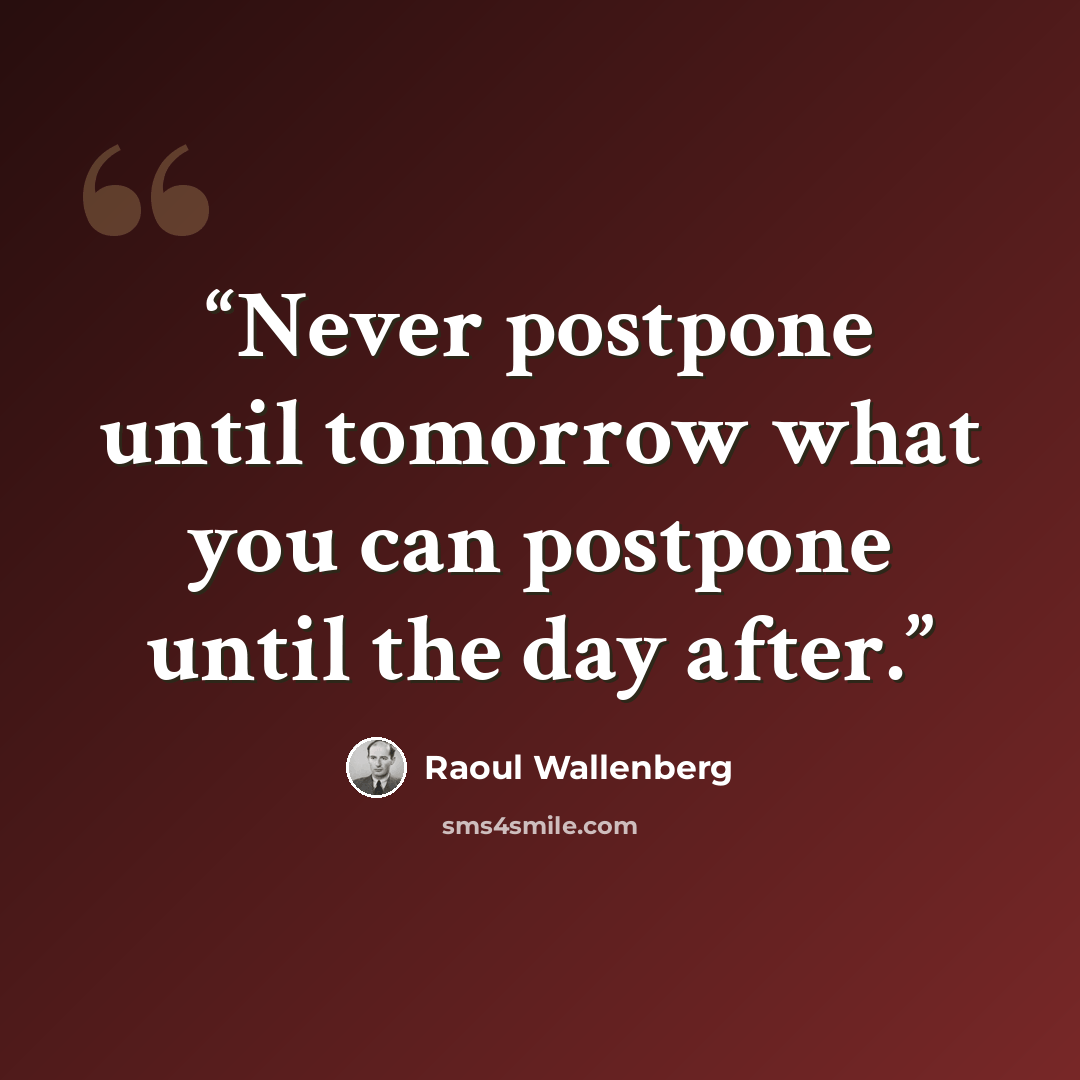 “Never postpone until tomorrow what you can postpone until the day after.” quote by Raoul Wallenberg
