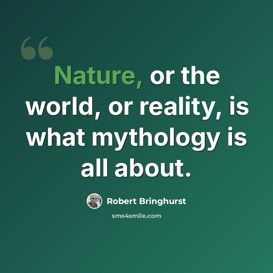 “Nature, or the world, or reality, is what mythology is all about.” quote by Robert Bringhurst