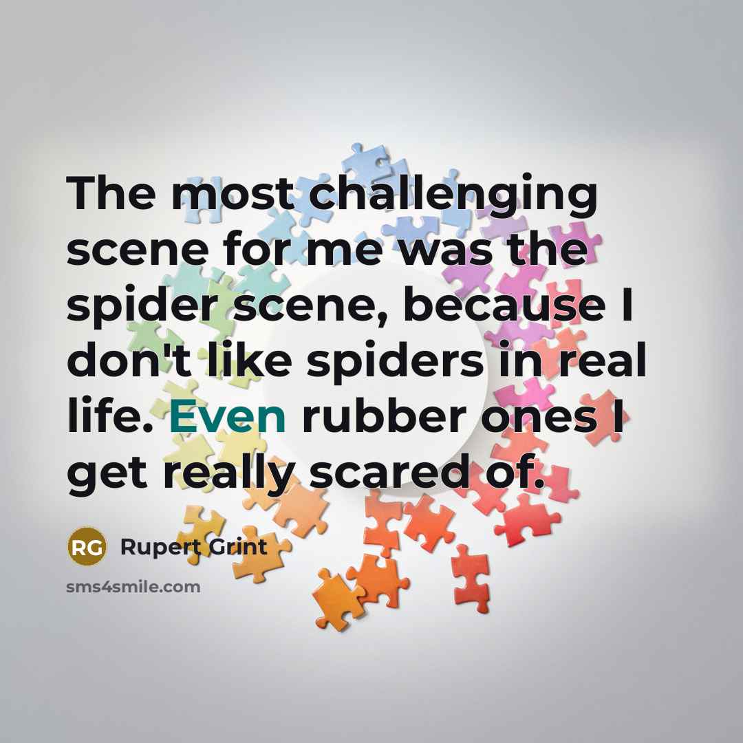 “The most challenging scene for me was the spider scene, because I don't like spiders in real life. Even rubber ones I get really scared of.” quote by Rupert Grint