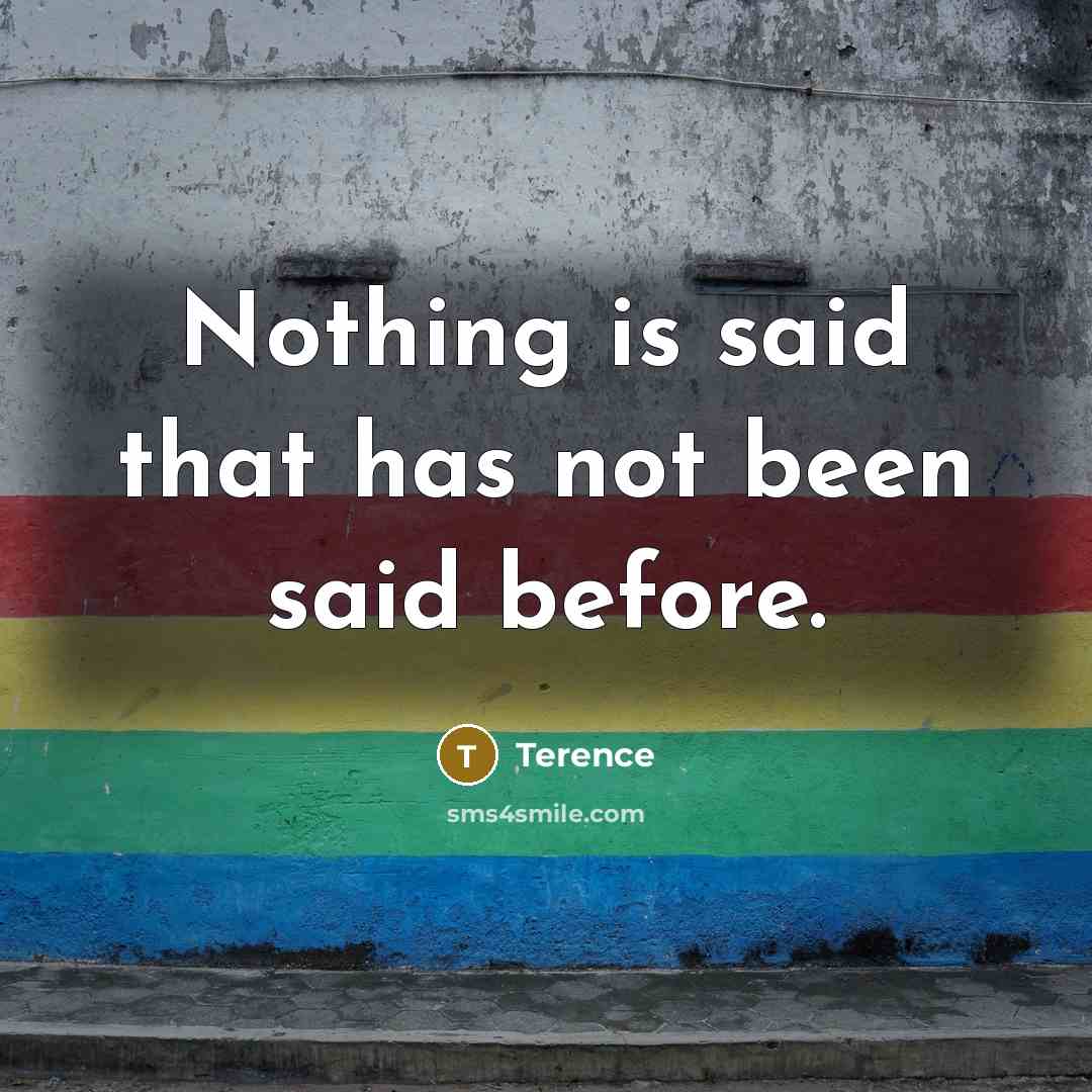 “Nothing is said that has not been said before.” quote by Terence