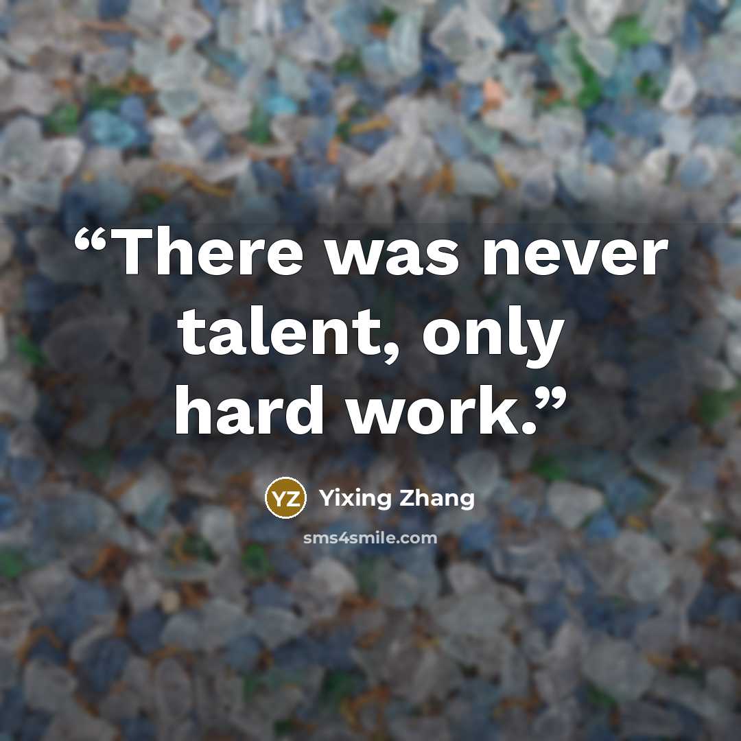 “There was never talent, only hard work.” quote by Yixing Zhang