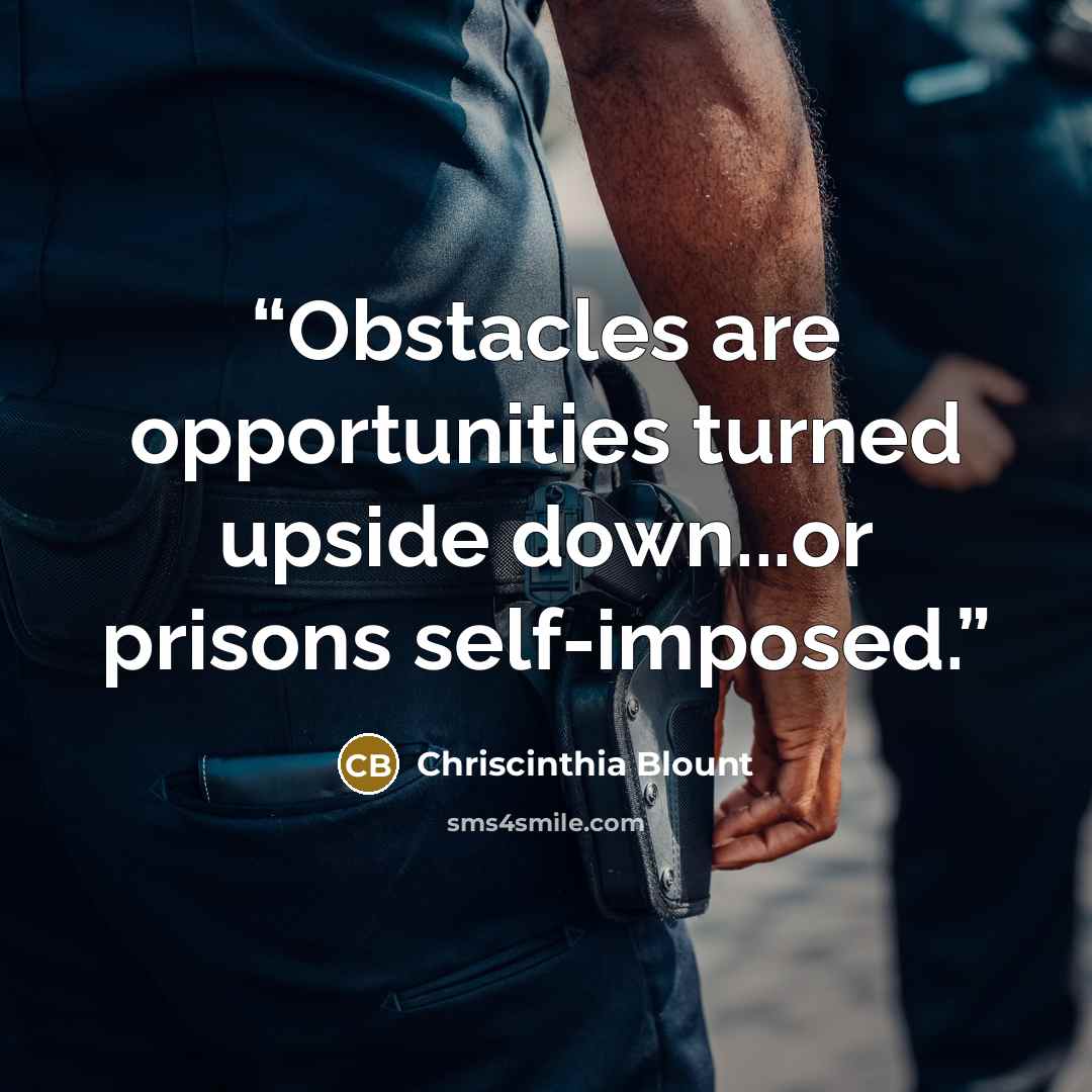 “Obstacles are opportunities turned upside down...or prisons self-imposed.” quote by Chriscinthia Blount