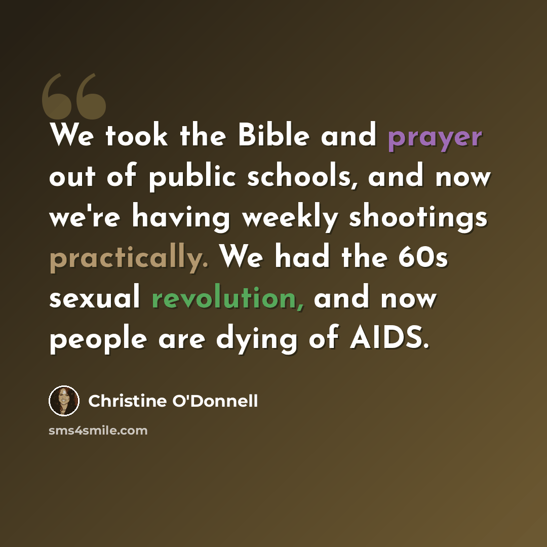 “We took the Bible and prayer out of public schools, and now we're having weekly shootings practically. We had the 60s sexual revolution, and now people are dying of AIDS.” quote by Christine O'Donnell
