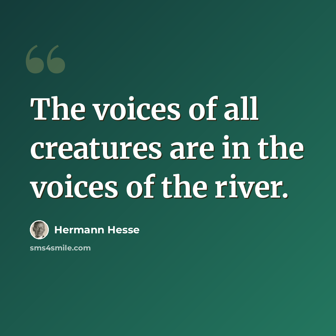“The voices of all creatures are in the voices of the river.” quote by Hermann Hesse