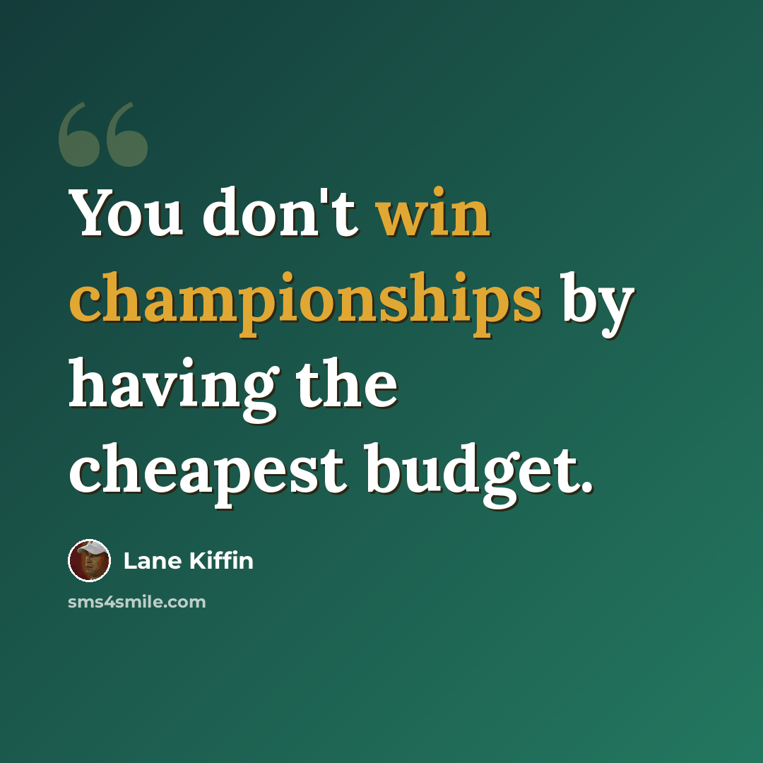 “You don't win championships by having the cheapest budget.” quote by Lane Kiffin