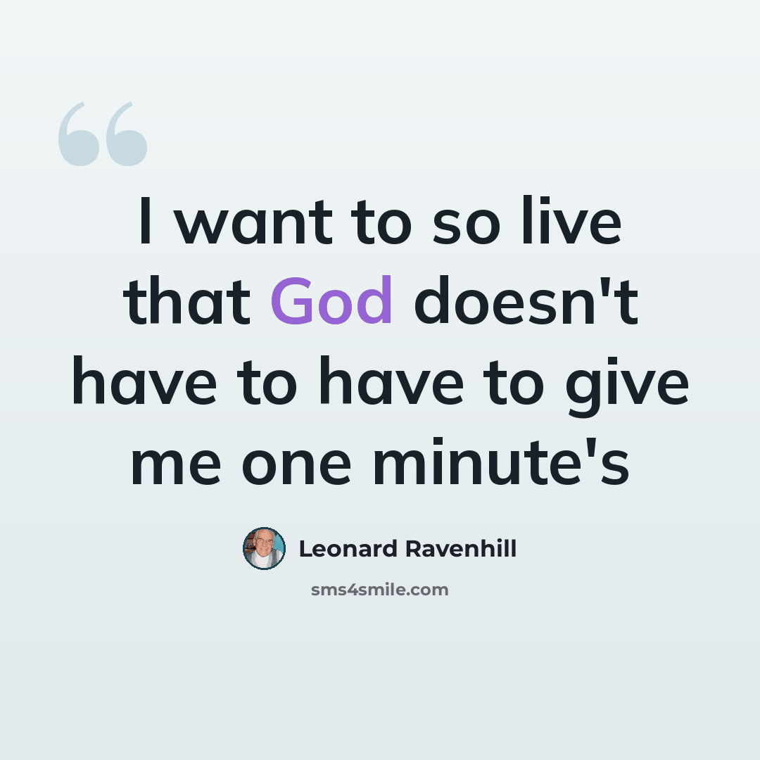 “I want to so live that God doesn't have to have to give me one minute's” quote by Leonard Ravenhill