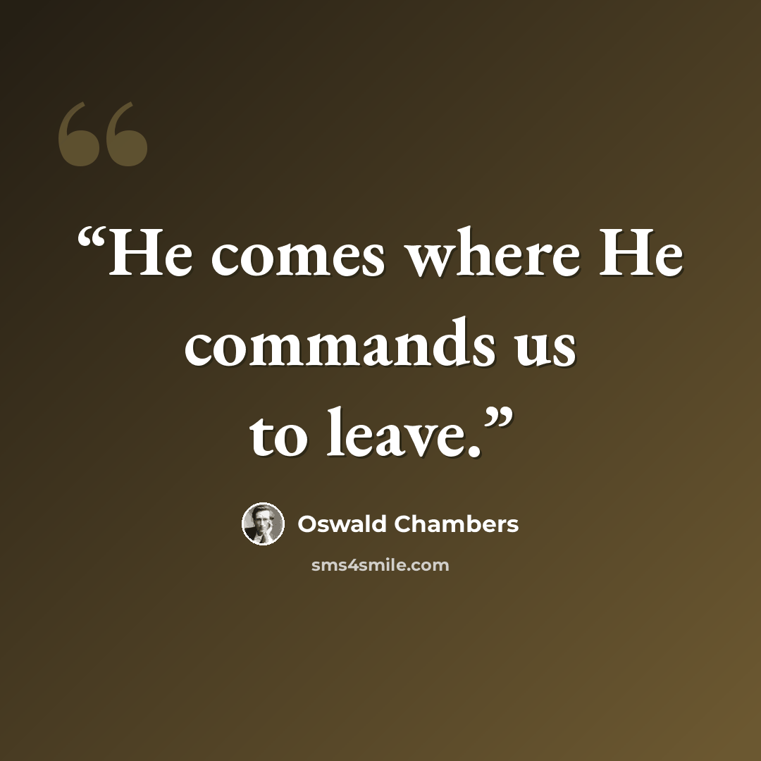 “He comes where He commands us to leave.” quote by Oswald Chambers