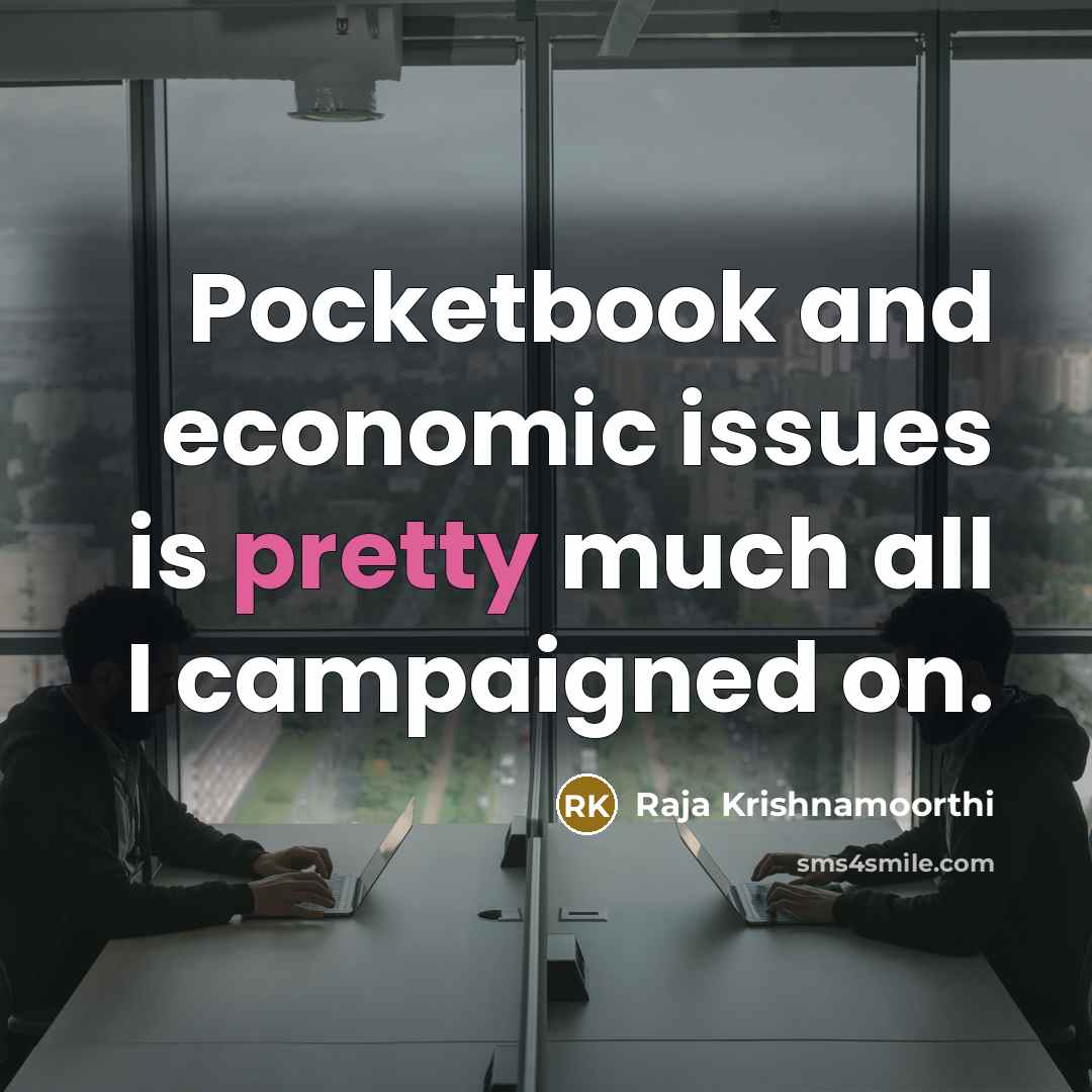 “Pocketbook and economic issues is pretty much all I campaigned on.” quote by Raja Krishnamoorthi