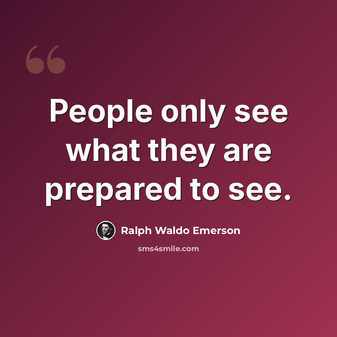 “People only see what they are prepared to see.” quote by Ralph Waldo Emerson