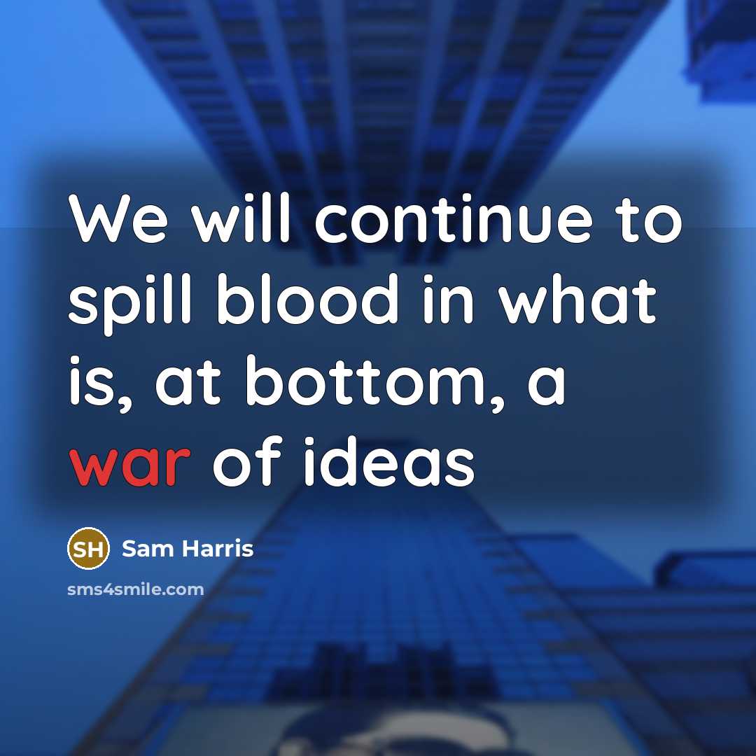 “We will continue to spill blood in what is, at bottom, a war of ideas” quote by Sam Harris