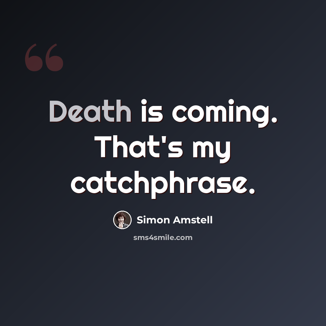 “Death is coming. That's my catchphrase.” quote by Simon Amstell