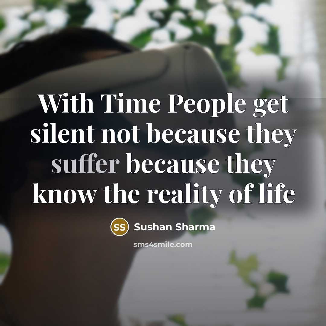 “With Time People get silent not because they suffer because they know the reality of life” quote by Sushan Sharma