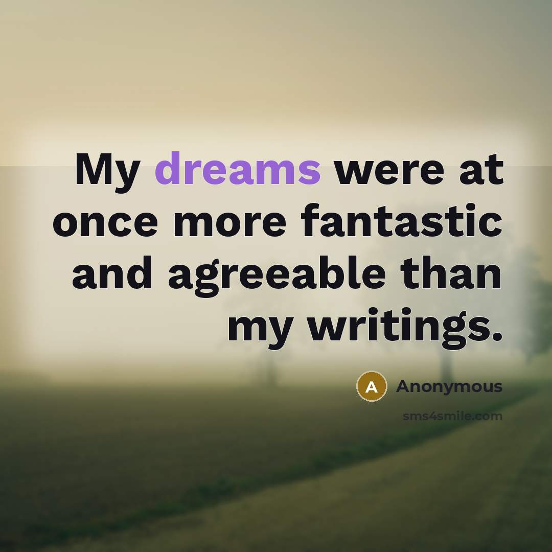 “My dreams were at once more fantastic and agreeable than my writings.” quote by Anonymous